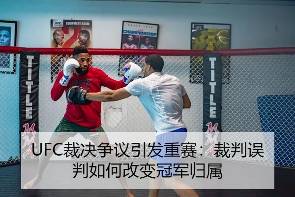 UFC裁决争议引发重赛：裁判误判如何改变冠军归属